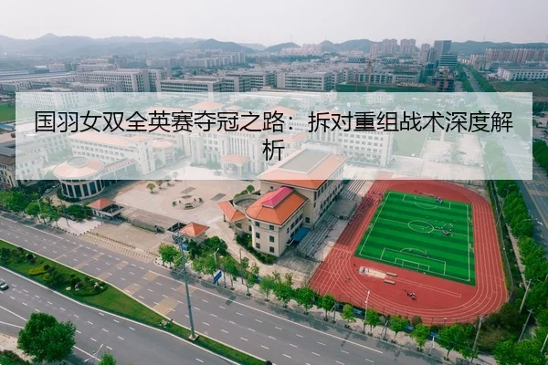 国羽女双全英赛夺冠之路：拆对重组战术深度解析